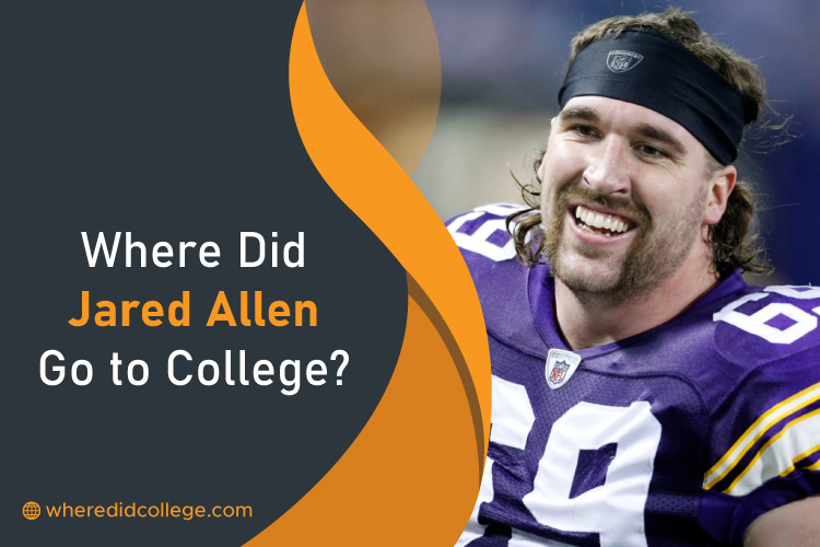Where Did Jared Allen Go to College? Educational Life Where Did Jared Allen Go to College