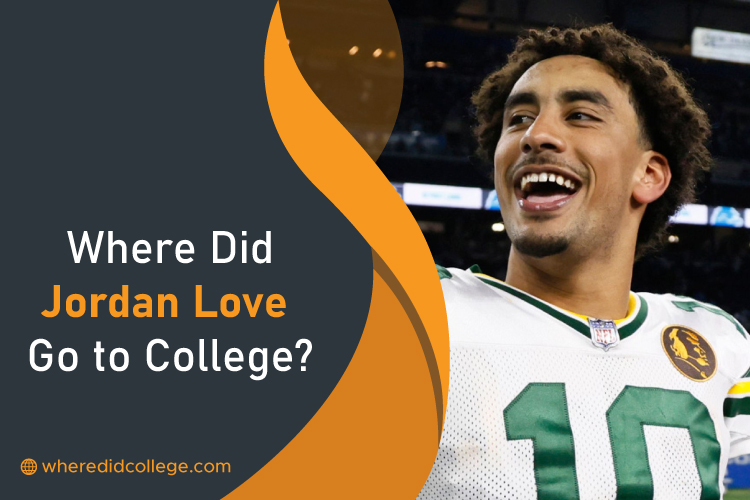 Where Did Jordan Love Go to College? His Academic Journey